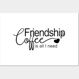 Friendship and coffee is all I need Posters and Art